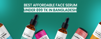 Best Affordable Face Serum Under 899 TK in Bangladesh