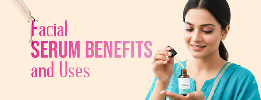 Know the Facts of Facial Serum - Benefits, Uses and Myths