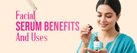 Know the Facts of Facial Serum - Benefits, Uses and Myths