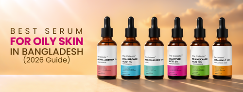 Best Serum for Oily Skin in Bangladesh (2026 Guide)