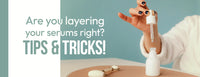 Are you layering your serums right? Tips and Tricks!